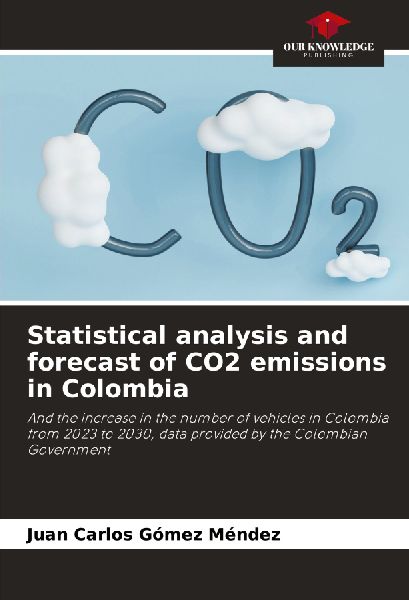 Statistical analysis and forecast of CO2 emissions in Colombia: And the increase in the number of vehicles in Colombia from 2023 to 2030, data provided by the Colombian Government