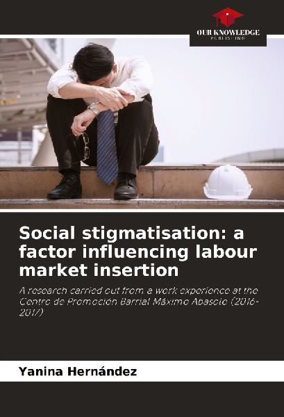 Social stigmatisation: a factor influencing labour market insertion: A research carried out from a work experience at the Centro de Promoción Barrial Máximo Abasolo (2016-2017)