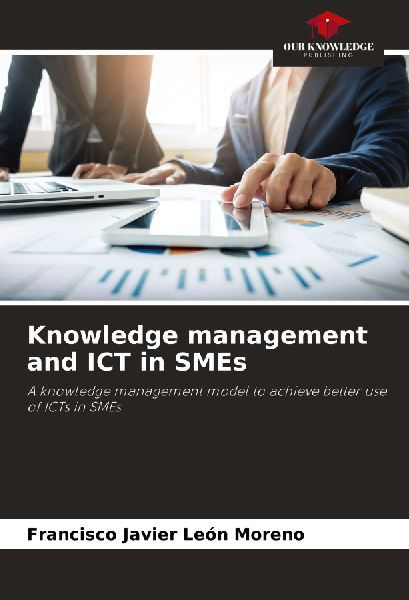 Knowledge management and ICT in SMEs: A knowledge management model to achieve better use of ICTs in SMEs