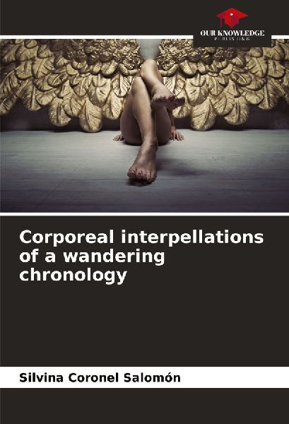 Corporeal interpellations of a wandering chronology