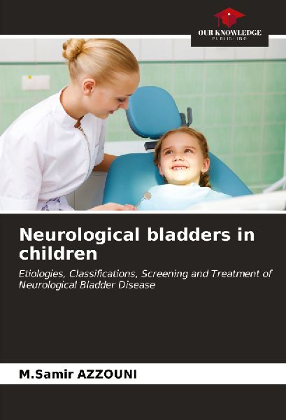 Neurological bladders in children: Etiologies, Classifications, Screening and Treatment of Neurological Bladder Disease