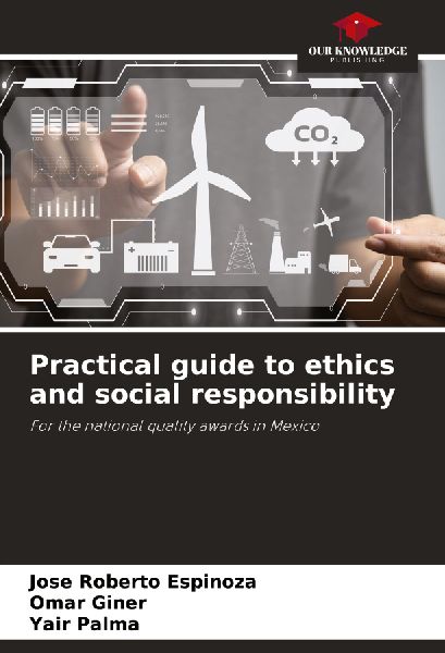 Practical guide to ethics and social responsibility: For the national quality awards in Mexico