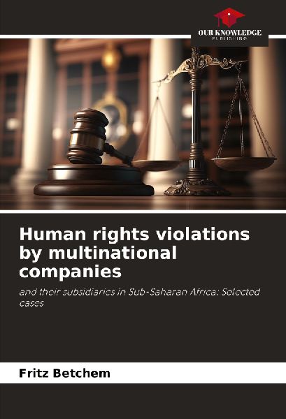 Human rights violations by multinational companies: and their subsidiaries in Sub-Saharan Africa: Selected cases