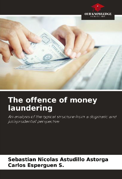 The offence of money laundering: An analysis of the typical structure from a dogmatic and jurisprudential perspective