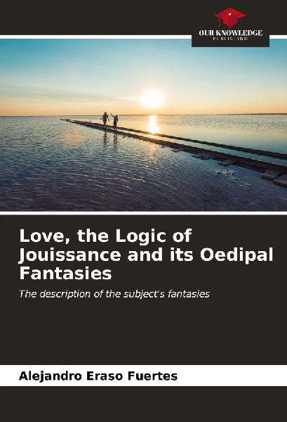 Love, the Logic of Jouissance and its Oedipal Fantasies: The description of the subjects fantasies