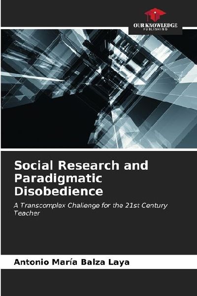 Social Research and Paradigmatic Disobedience: A Transcomplex Challenge for the 21st Century Teacher