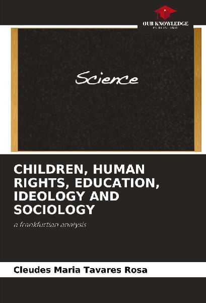 CHILDREN, HUMAN RIGHTS, EDUCATION, IDEOLOGY AND SOCIOLOGY: a frankfurtian analysis