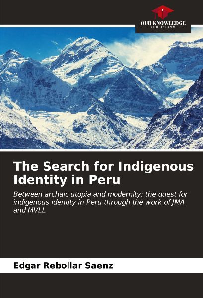 The Search for Indigenous Identity in Peru: Between archaic utopia and modernity: the quest for indigenous identity in Peru through the work of JMA and MVLL