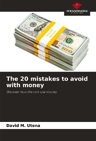 The 20 mistakes to avoid with money: Discover how the rich use money