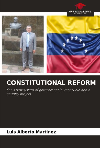 CONSTITUTIONAL REFORM: For a new system of government in Venezuela and a country project