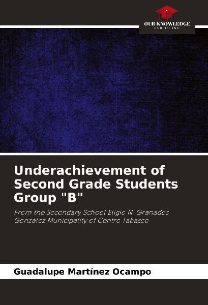Underachievement of Second Grade Students Group B: From the Secondary School Eligio N. Granados González Municipality of Centro Tabasco