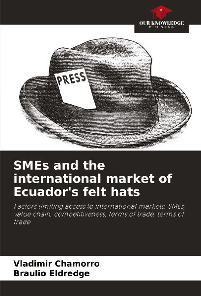 SMEs and the international market of Ecuadors felt hats: Factors limiting access to international markets, SMEs, value chain, competitiveness, terms of trade, terms of trade