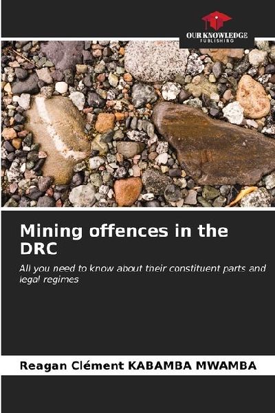 Mining offences in the DRC: All you need to know about their constituent parts and legal regimes