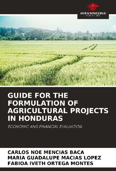 GUIDE FOR THE FORMULATION OF AGRICULTURAL PROJECTS IN HONDURAS: ECONOMIC AND FINANCIAL EVALUATION