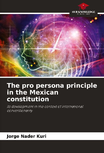 The pro persona principle in the Mexican constitution: its development in the context of international conventionality