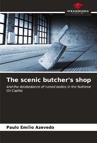The scenic butchers shop: And the disobedience of ruined bodies in the National Oil Capital