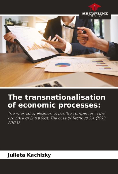 The transnationalisation of economic processes:: The internationalisation of poultry companies in the province of Entre Ríos. The case of Tecnovo S.A (1993 - 2003)