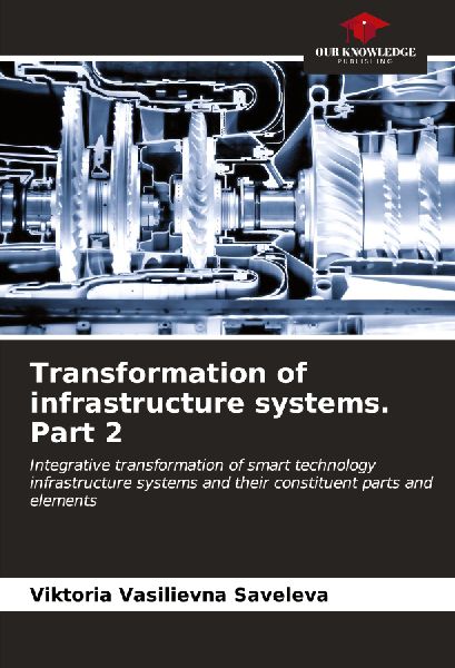 Transformation of infrastructure systems. Part 2: Integrative transformation of smart technology infrastructure systems and their constituent parts and elements