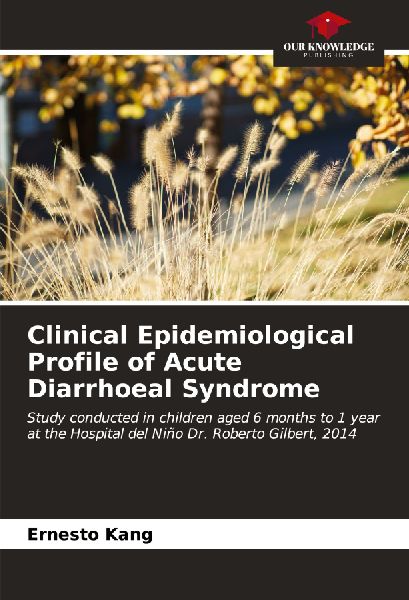 Clinical Epidemiological Profile of Acute Diarrhoeal Syndrome: Study conducted in children aged 6 months to 1 year at the Hospital del Niño Dr. Roberto Gilbert, 2014