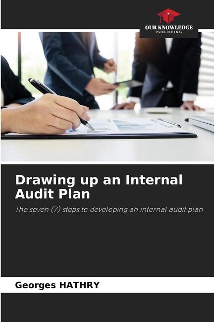 Drawing up an Internal Audit Plan: The seven (7) steps to developing an internal audit plan