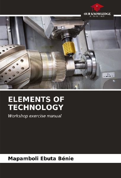 ELEMENTS OF TECHNOLOGY: Workshop exercise manual