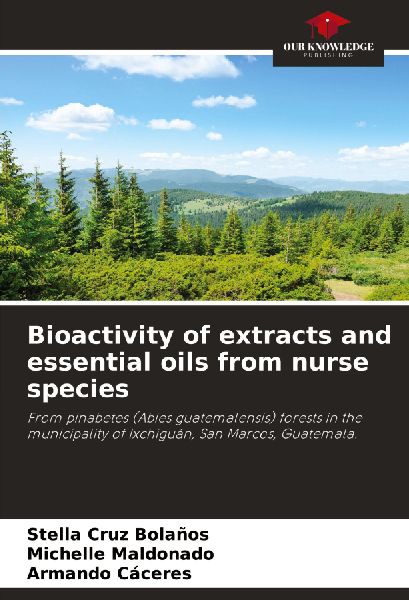 Bioactivity of extracts and essential oils from nurse species: From pinabetes (Abies guatemalensis) forests in the municipality of Ixchiguán, San Marcos, Guatemala.