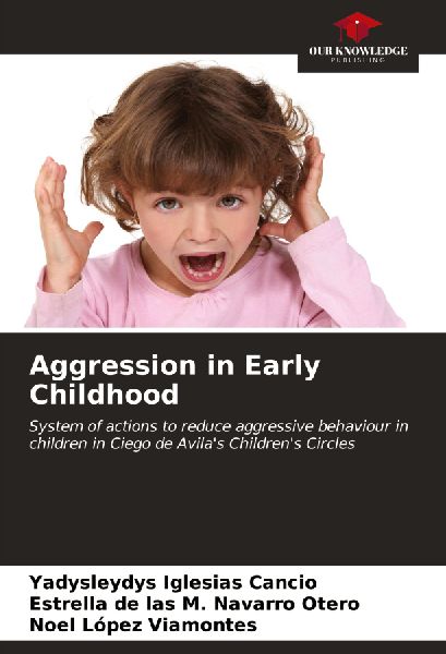 Aggression in Early Childhood: System of actions to reduce aggressive behaviour in children in Ciego de Avilas Childrens Circles