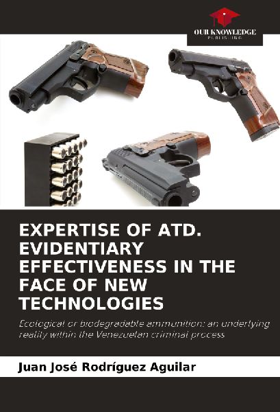 EXPERTISE OF ATD. EVIDENTIARY EFFECTIVENESS IN THE FACE OF NEW TECHNOLOGIES: Ecological or biodegradable ammunition: an underlying reality within the Venezuelan criminal process