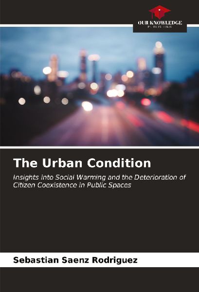 The Urban Condition: Insights into Social Warming and the Deterioration of Citizen Coexistence in Public Spaces