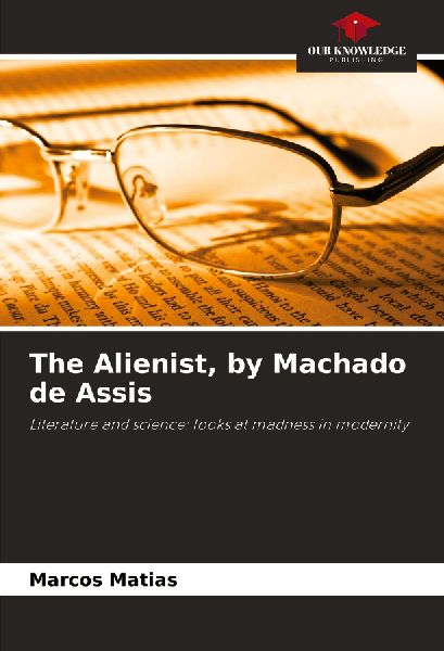 The Alienist, by Machado de Assis: Literature and science: looks at madness in modernity