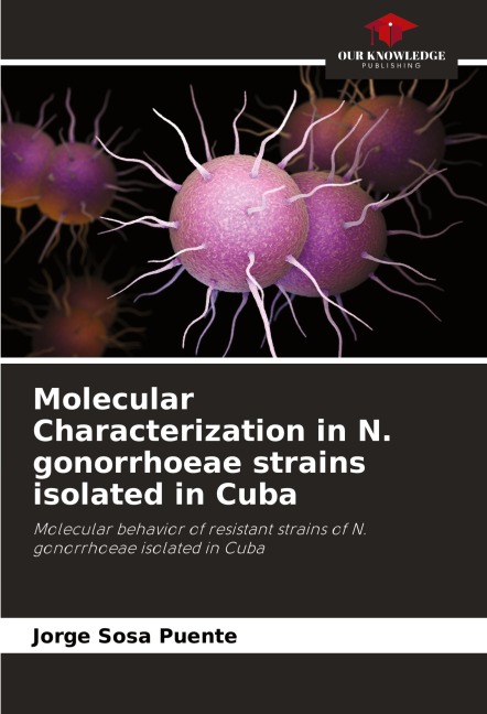 Molecular Characterization in N. gonorrhoeae strains isolated in Cuba: Molecular behavior of resistant strains of N. gonorrhoeae isolated in Cuba