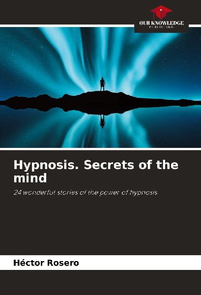 Hypnosis. Secrets of the mind: 24 wonderful stories of the power of hypnosis