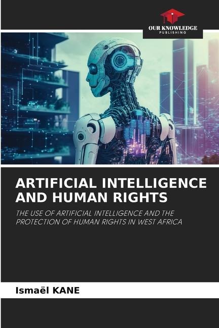 ARTIFICIAL INTELLIGENCE AND HUMAN RIGHTS: THE USE OF ARTIFICIAL INTELLIGENCE AND THE PROTECTION OF HUMAN RIGHTS IN WEST AFRICA