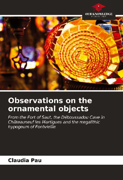 Observations on the ornamental objects: From the Fort of Saut, the Déboussadou Cave in Châteauneuf les Martigues and the megalithic hypogeum of Fontvieille
