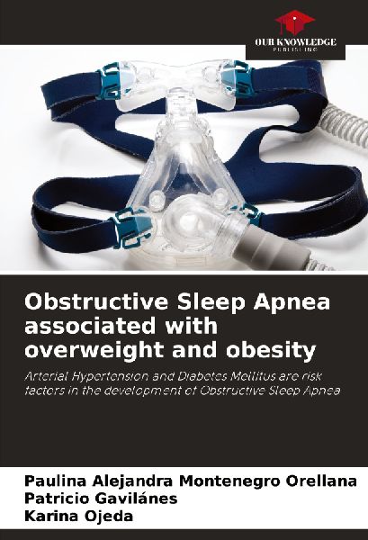 Obstructive Sleep Apnea associated with overweight and obesity: Arterial Hypertension and Diabetes Mellitus are risk factors in the development of Obstructive Sleep Apnea