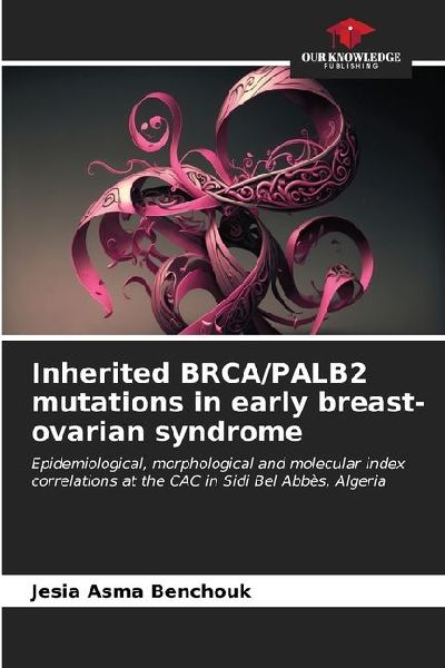 Inherited BRCA/PALB2 mutations in early breast-ovarian syndrome: Epidemiological, morphological and molecular index correlations at the CAC in Sidi Bel Abbès, Algeria