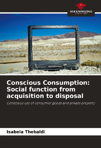 Conscious Consumption: Social function from acquisition to disposal: Conscious use of consumer goods and private property