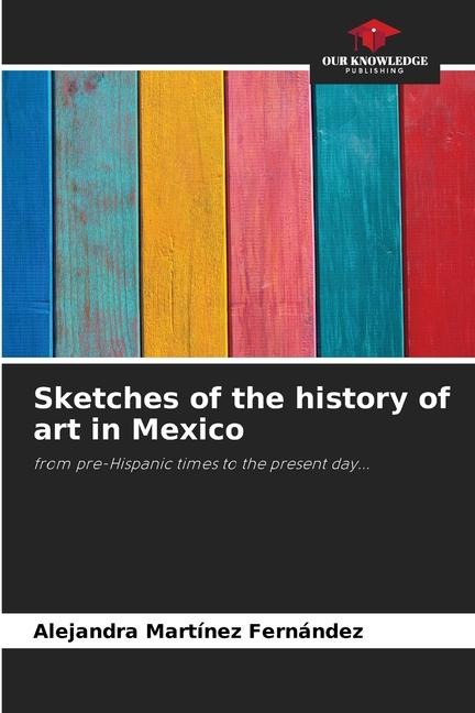 Sketches of the history of art in Mexico: from pre-Hispanic times to the present day...