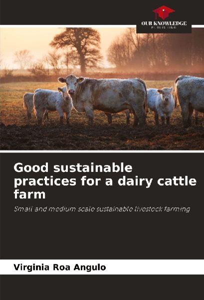 Good sustainable practices for a dairy cattle farm: Small and medium scale sustainable livestock farming