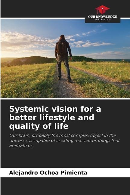 Systemic vision for a better lifestyle and quality of life: Our brain, probably the most complex object in the universe, is capable of creating marvelous things that animate us