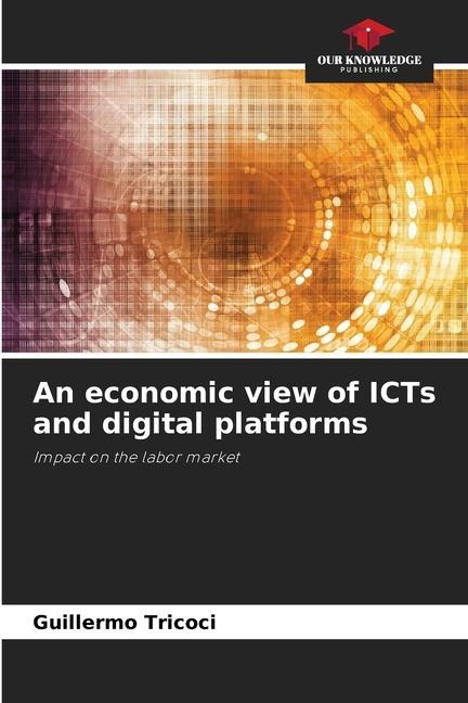 An economic view of ICTs and digital platforms: Impact on the labor market