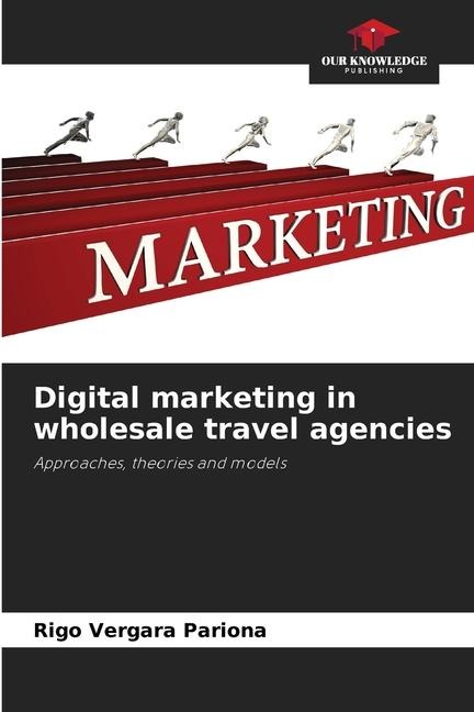 Digital marketing in wholesale travel agencies: Approaches, theories and models