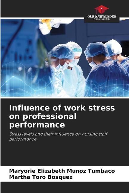 Influence of work stress on professional performance: Stress levels and their influence on nursing staff performance