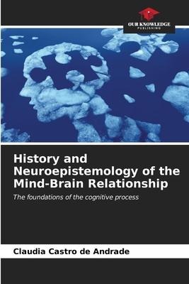 History and Neuroepistemology of the Mind-Brain Relationship: The foundations of the cognitive process