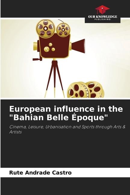 European influence in the Bahian Belle Époque: Cinema, Leisure, Urbanisation and Sports through Arts & Artists