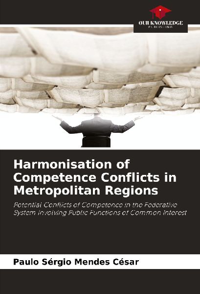 Harmonisation of Competence Conflicts in Metropolitan Regions: Potential Conflicts of Competence in the Federative System involving Public Functions of Common Interest