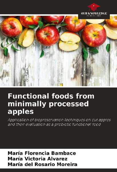 Functional foods from minimally processed apples: Application of biopreservation techniques on cut apples and their evaluation as a probiotic functional food