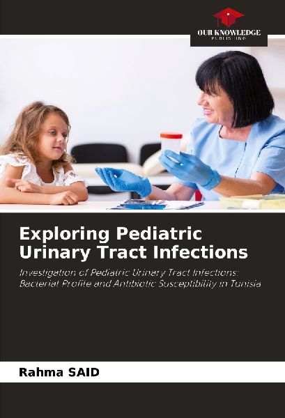 Exploring Pediatric Urinary Tract Infections: Investigation of Pediatric Urinary Tract Infections: Bacterial Profile and Antibiotic Susceptibility in Tunisia