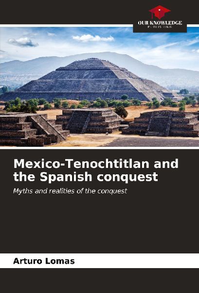 Mexico-Tenochtitlan and the Spanish conquest: Myths and realities of the conquest