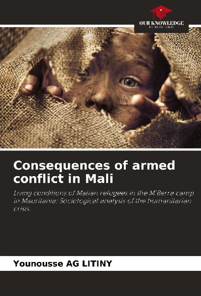 Consequences of armed conflict in Mali: Living conditions of Malian refugees in the MBerra camp in Mauritania: Sociological analysis of the humanitarian crisis.